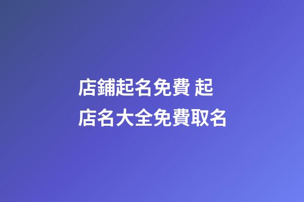 店鋪起名免費 起店名大全免費取名